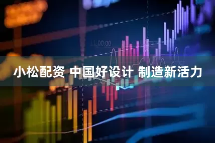 小松配资 中国好设计 制造新活力