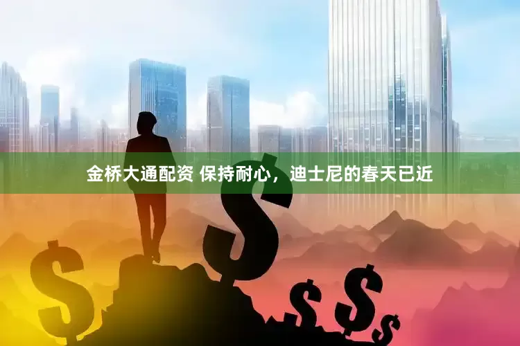 金桥大通配资 保持耐心，迪士尼的春天已近